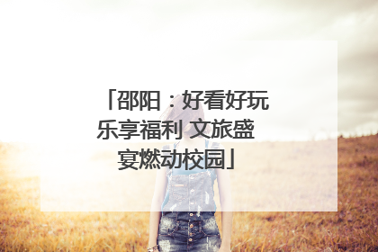邵阳：好看好玩乐享福利 文旅盛宴燃动校园