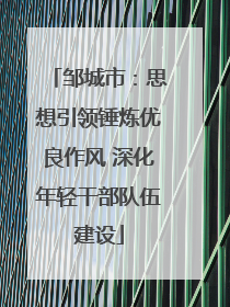 邹城市：思想引领锤炼优良作风 深化年轻干部队伍建设