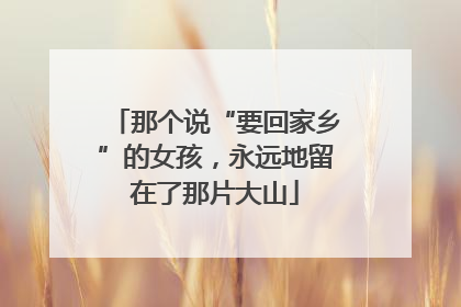 那个说“要回家乡”的女孩，永远地留在了那片大山