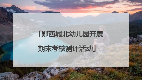 郧西城北幼儿园开展期末考核测评活动
