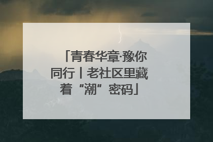 青春华章·豫你同行丨老社区里藏着“潮”密码