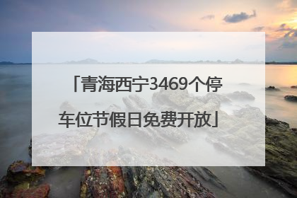 青海西宁3469个停车位节假日免费开放