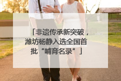 非遗传承新突破，潍坊杨静入选全国首批“哺育名录”