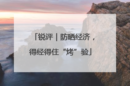 锐评｜防晒经济，得经得住“烤”验