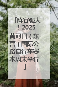 阵容强大！2025黄河口（东营）国际公路自行车赛本周末举行