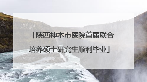 陕西神木市医院首届联合培养硕士研究生顺利毕业
