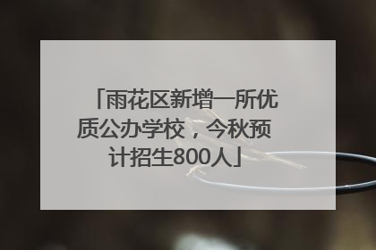 雨花区新增一所优质公办学校，今秋预计招生800人