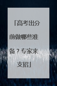 高考出分前做哪些准备？专家来支招