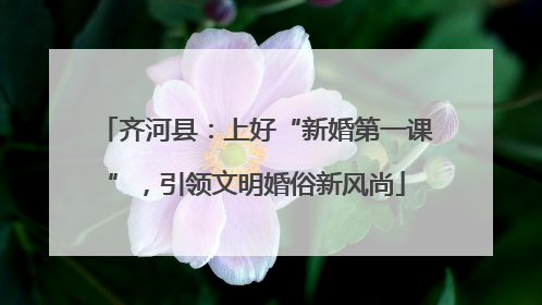 齐河县：上好“新婚第一课”，引领文明婚俗新风尚