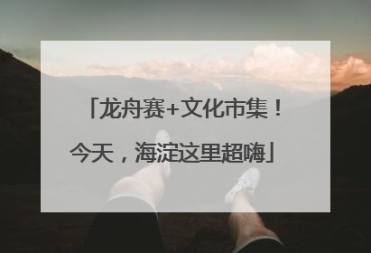 龙舟赛+文化市集！今天，海淀这里超嗨