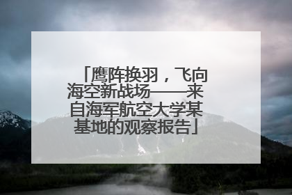 鹰阵换羽，飞向海空新战场——来自海军航空大学某基地的观察报告