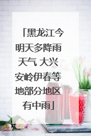 黑龙江今明天多降雨天气 大兴安岭伊春等地部分地区有中雨