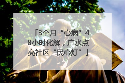 3个月“心病”48小时化解，广水点亮社区“民心灯”