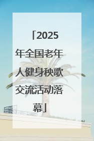 2025年全国老年人健身秧歌交流活动落幕