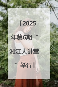 2025年第6期“湘江大讲堂”举行
