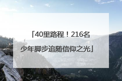 40里路程！216名少年脚步追随信仰之光