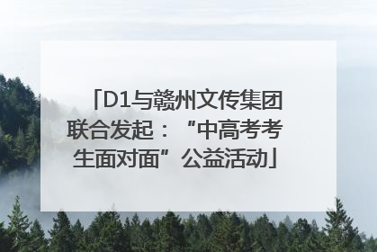 D1与赣州文传集团联合发起：“中高考考生面对面”公益活动