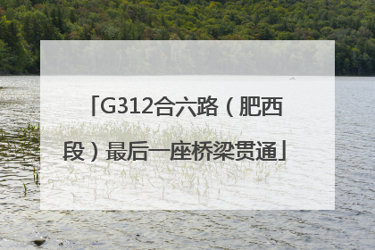 G312合六路（肥西段）最后一座桥梁贯通